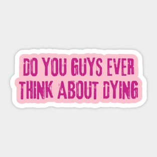 do you guys ever think about dying Sticker